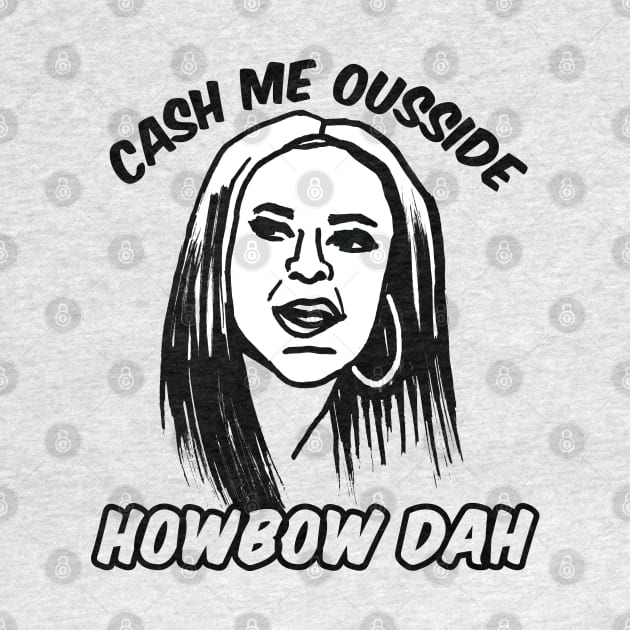 Cash Me Ousside Howbow Dah Meme by sketchnkustom